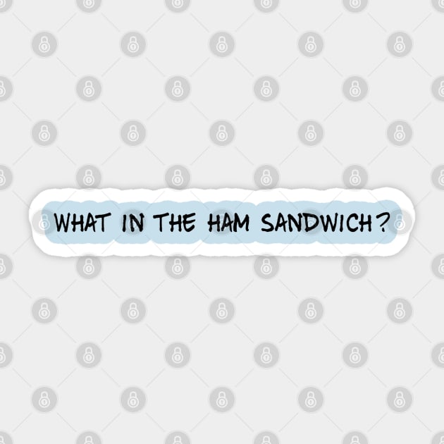 What in the ham sandwich? Sticker by GrayDaiser